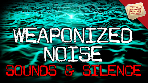 Stuff They Don't Want You To Know: Sounds and Silence: Weaponized Noise