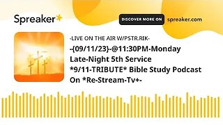 -{09/11/23}-@11:30PM-Monday Late-Night 5th Service *9/11-TRIBUTE* Bible Study Podcast On *Re-Stream-