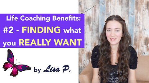 Life Coaching Benefits: #2 - Finding What You Really Want
