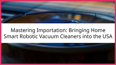 Navigating Customs for Home Smart Robotic Vacuum Cleaners with Mopping Capabilities