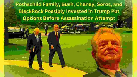 Rothschild, Bush, Cheney , Blackrock Insider Trading Scandal Involves Attempted Trump Assassination