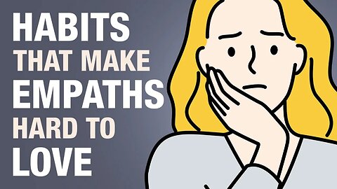 9 Habits of Empaths That Make Them Hard to Love
