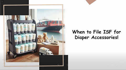 Mastering the Art of ISF Filing: When to File for Diaper Stackers and Caddies