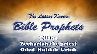 The Lesser Known Bible Prophets: Elisha, Zechariah the priest, Oded, Huldah, Uriah