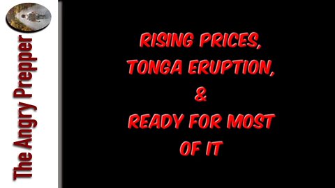 Rising Prices, Tonga Eruption, & Ready For Most Of It