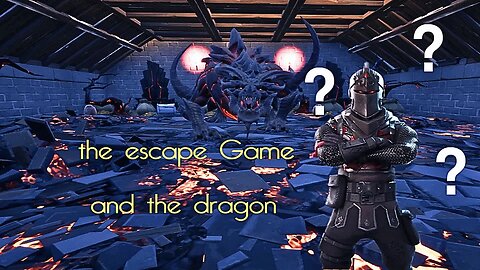 Fortnite THE ESCAPE GAME AND THE DRAGON