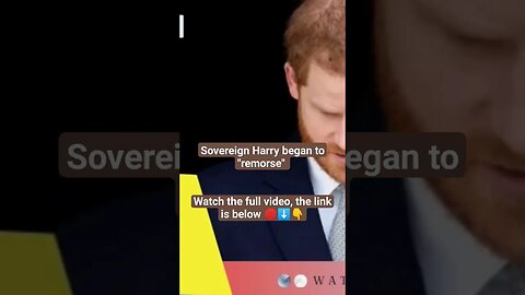 Sovereign Harry began to "remorse"