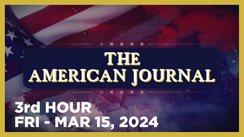 THE AMERICAN JOURNAL [3 of 3] Friday 3/15/24 DAVID PYNE - PEACE ENDS WARS, News, Reports & Analysis