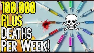 SHOCKING: 100,000 PLUS DEATHS A WEEK! – VACCINE GENOCIDE!💉