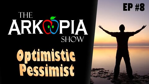 EP #8 - Optimistic Pessimist - Everything going to SHTF, and I couldn't be more optimistic! Realist?