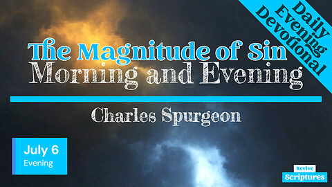 July 6 Evening Devotional | The Magnitude of Sin | Morning and Evening by Charles Spurgeon