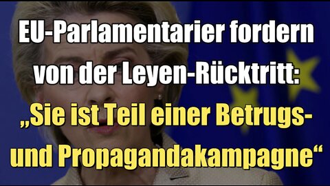 EU-Parlamentarier fordern v. d. Leyen-Rücktritt: "Sie ist Teil einer Betrugs- & Propagandakampagne"
