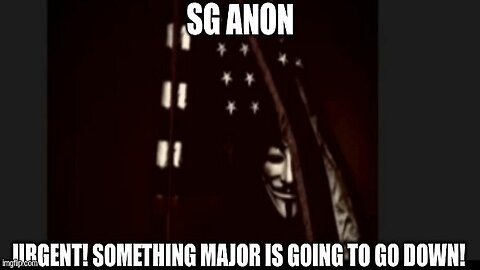 SG Anon: Urgent! Something Major is Going to Go Down!