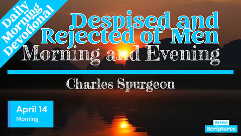 April 14 Morning Devotional | Despised and Rejected of Men | Morning and Evening by Charles Spurgeon