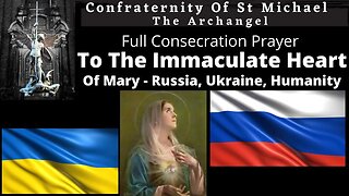 Full Consecration Prayer: To The Immaculate Heart Of Mary Of Russia, Ukraine & Humanity, March 25th.