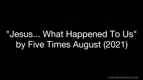 "Jesus... What Happened To Us" by Five Times August