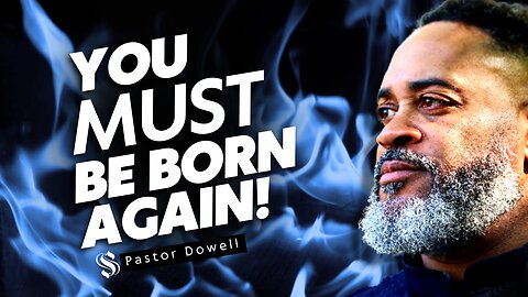 You Must Be Born Again! | Pastor Dowell