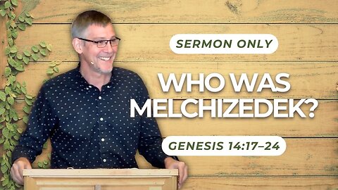 Who Was Melchizedek? — Genesis 14:17–24 (Sermon Only)