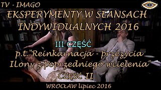 EKSPERYMENTY W SEANSACH INDYWIDUALNYCH -PRZEŻYCIA Z POPRZEDNIEGO WCIELENIA CZĘŚC III/2016©TV - IMAGO