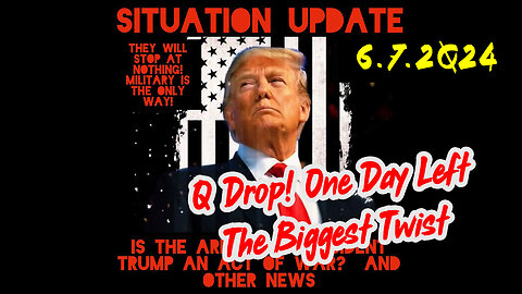 Situation Update 6-7-2Q24 ~ Q Drop! One Day Left - The Biggest Twist