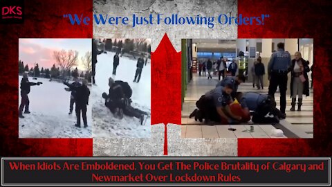 When Idiots Are Emboldened You Get The Police Brutality of Calgary and Newmarket Over Lockdown Rules