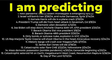 I am predicting: Harris crash 2/10; dirty bomb NYC 2/24; Trump death 5/9; Israel bomb Iran 2/26