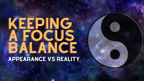 Keeping a Focus Balance - Appearance VS Reality