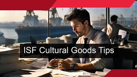 The Art of Importing: Navigating ISF for Cultural and Historical Goods