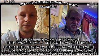 ETAPY STANÓW ŚWIADOMOŚCI ROZWOJU CZŁOWIEKA CZY LUDZIE ŚWIADOMI SĄ W KTÓRYM ETAPIE ZYCIA ZNAJDUJĄ SIĘ IMAGOTERAPIA W ROZWOJU STANÓW OSOBOWOŚCI I DUCHOWOŚCI/TELEKONFERENCJA - WARTO ROZMAWIAĆ RED.SZYMANSKI PYTA A DR. KACZOROWSKI ODPOWIADA/TV INF