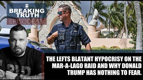 Breaking Truth: The Lefts blatant hypocrisy on the Mar-a-Lago raid.