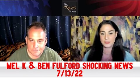 MEL K & BEN FULFORD SHOCKING NEWS 7/13/22