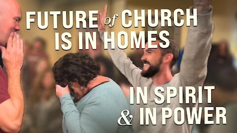 THE FUTURE CHURCH IS IN THE HOMES - IN SPIRIT AND POWER!