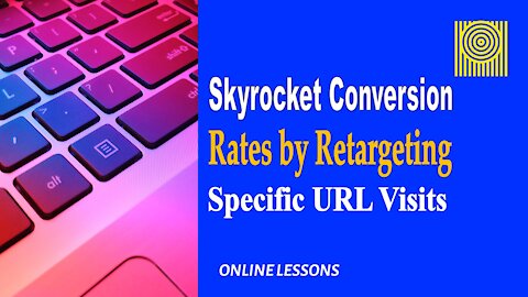 Skyrocket Conversion Rates by Retargeting Specific URL Visits