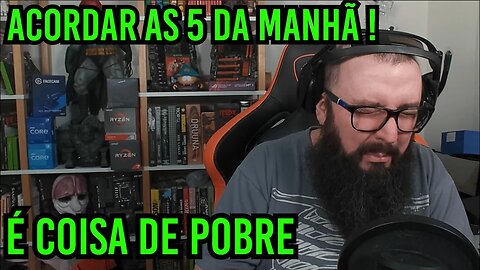 Acordar ás 5 da Manhã ! Coisa de Pobre !