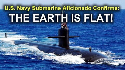Breaking: ''THE EARTH IS FLAT!'' - US Submarine Aficionado Confirms