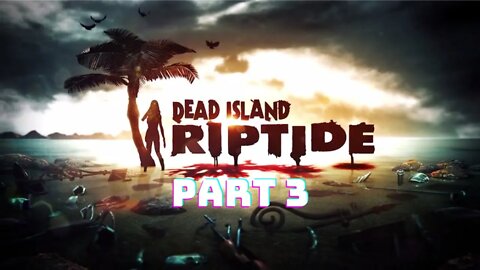 Dead Island Riptide : Definitive Edition Gameplay Walkthrough Part 3 - No Commentary (HD 60FPS)