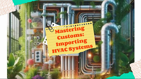 Mastering Customs Compliance: Importing Climate Control and HVAC Systems