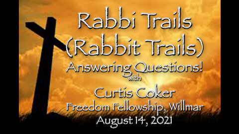 Rabbi Trails (Rabbit Trails) Through The Word with Curtis Coker, Willmar August 14,2021