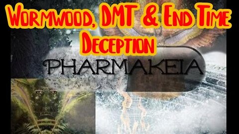 PHARMAKEIA: Wormwood, DMT & End Time Deception!!