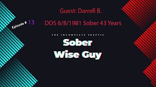 Darrell B . 43 Years Sober: DOS 6/8/1981 The Incomplete Skeptic SOBER WISE GUY SERIES