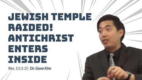 #65 JEWISH TEMPLE RAIDED! Antichrist Enters Inside (Rev. 111-3) Dr. Gene Kim