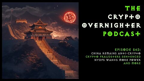 542:China Remains Anti-Crypto::Crypto Fraudsters Sentenced::NYDFS Wants More Power