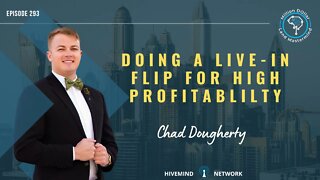 Ep 293: Doing A Live-In Flip For High Profitability With Chad Dougherty