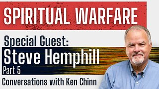 Steve Hemphill - Spiritual Warfare - Part 5 - Conversations with Ken Chinn