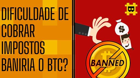 Estados não conseguirem coletar impostos por causa do bitcoin fará ele ser banido - [CORTE]