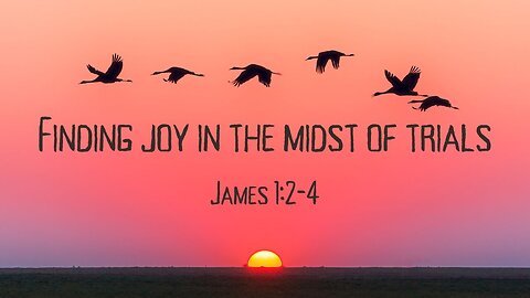 Finding joy in the midst of trials (James 1:2-4)