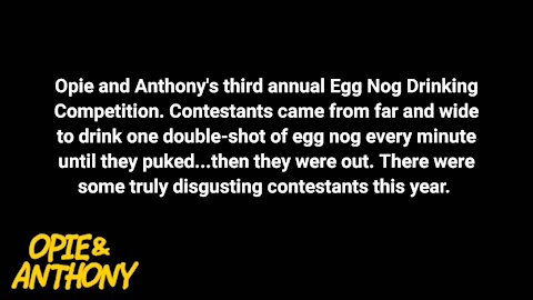 Opie & Anthony's 3rd annual Eggnog Drinking Competition. The Baby Bird Event.