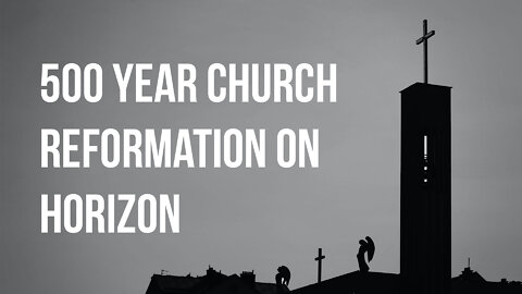 500 Year Church Reformation on Horizon (Persecution)