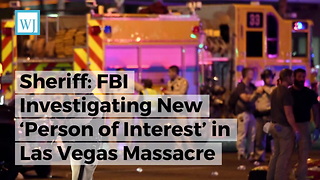 Sheriff: FBI Investigating New ‘Person of Interest’ in Las Vegas Massacre