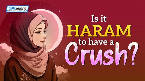 Is It Haram To Have A Crush?